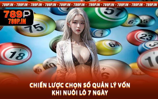 Chiến Lược Chọn Số Quản Lý Vốn Khi Nuôi Lô 7 Ngày